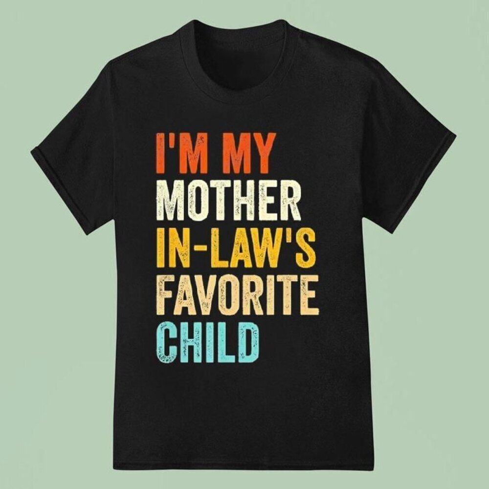 Im My Mother In Laws Favorite Child Parent Family Unisex T Shirt .